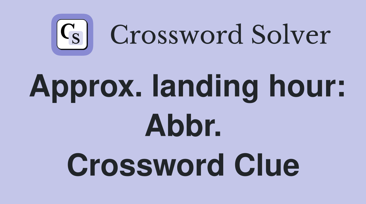 Approx. landing hour: Abbr. Crossword Clue