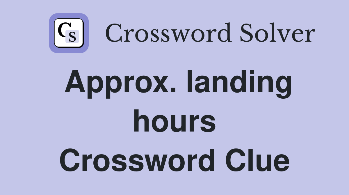 Approx. landing hours Crossword Clue