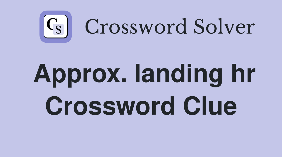 Approx. landing hr Crossword Clue