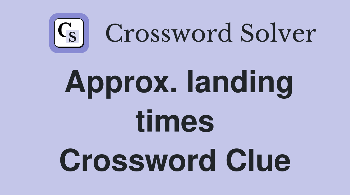 Approx. landing times Crossword Clue
