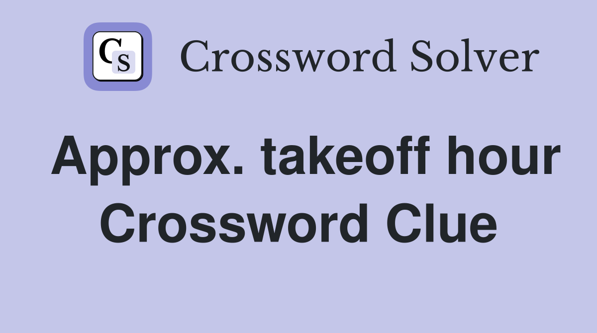 Approx. takeoff hour Crossword Clue