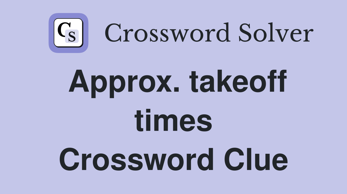 Approx. takeoff times Crossword Clue
