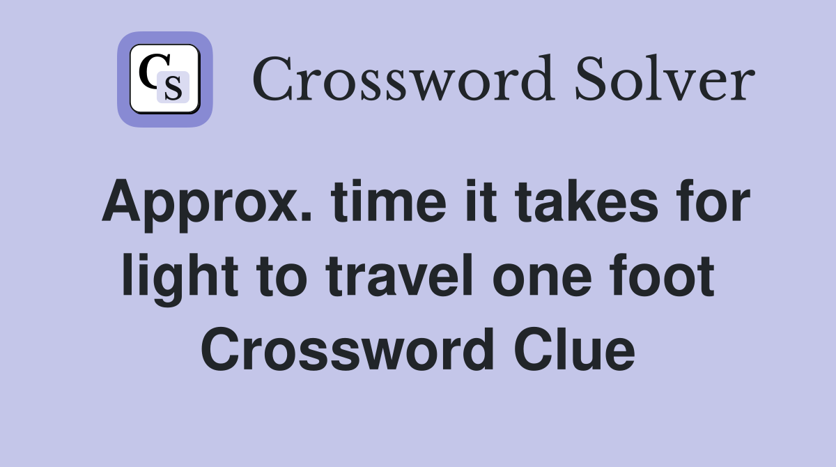 Approx. time it takes for light to travel one foot Crossword Clue