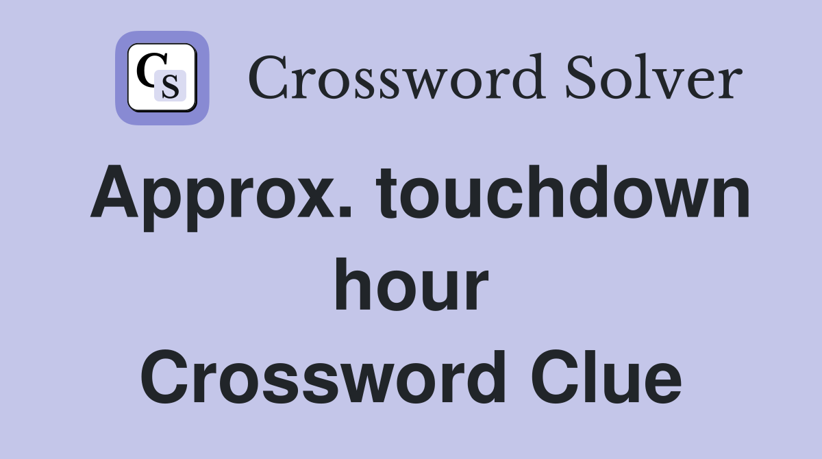 Approx. touchdown hour Crossword Clue