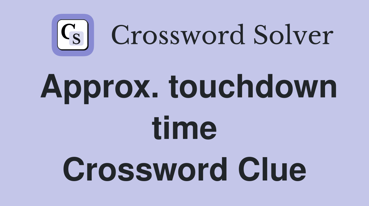 Approx. touchdown time Crossword Clue