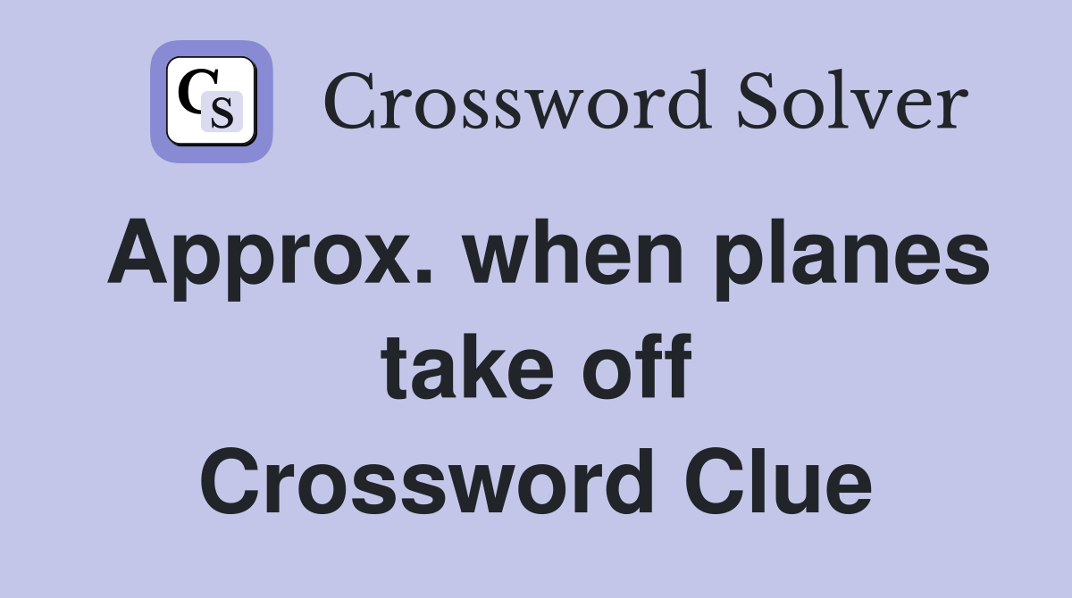 Approx. when planes take off Crossword Clue