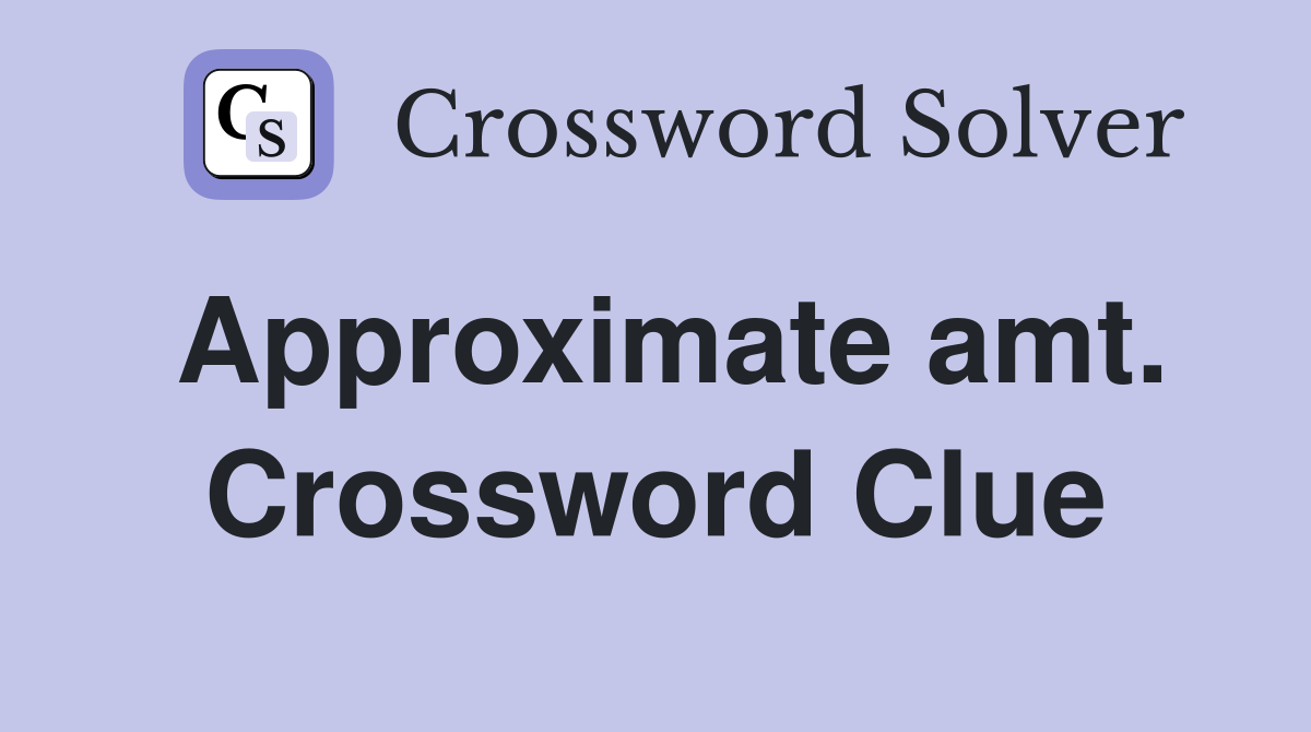 Approximate amt. Crossword Clue