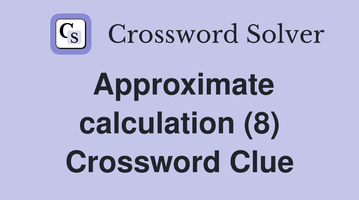 Approximate calculation (8) Crossword Clue