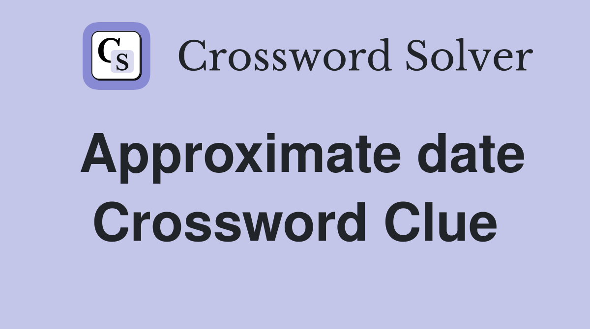 Approximate date Crossword Clue