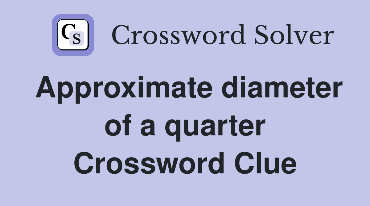 Approximate diameter of a quarter Crossword Clue