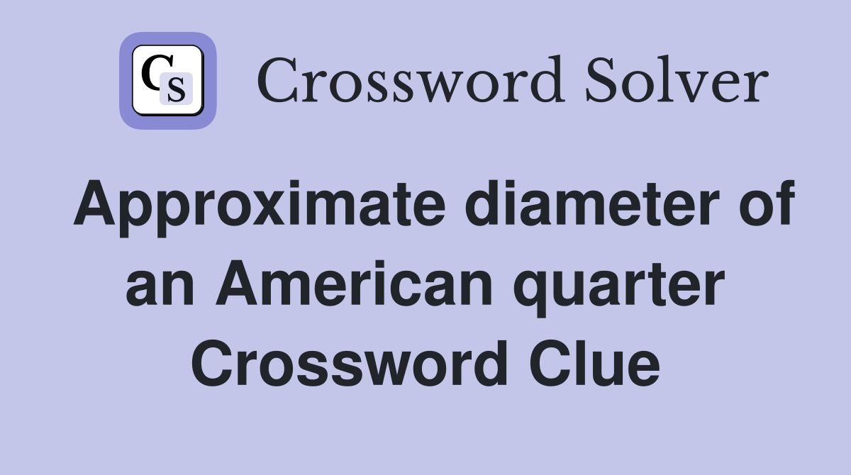 Approximate diameter of an American quarter Crossword Clue