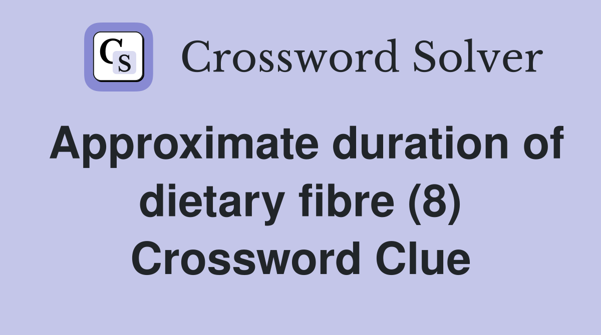 Approximate duration of dietary fibre (8) Crossword Clue