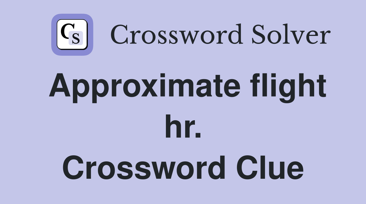 Approximate flight hr. Crossword Clue