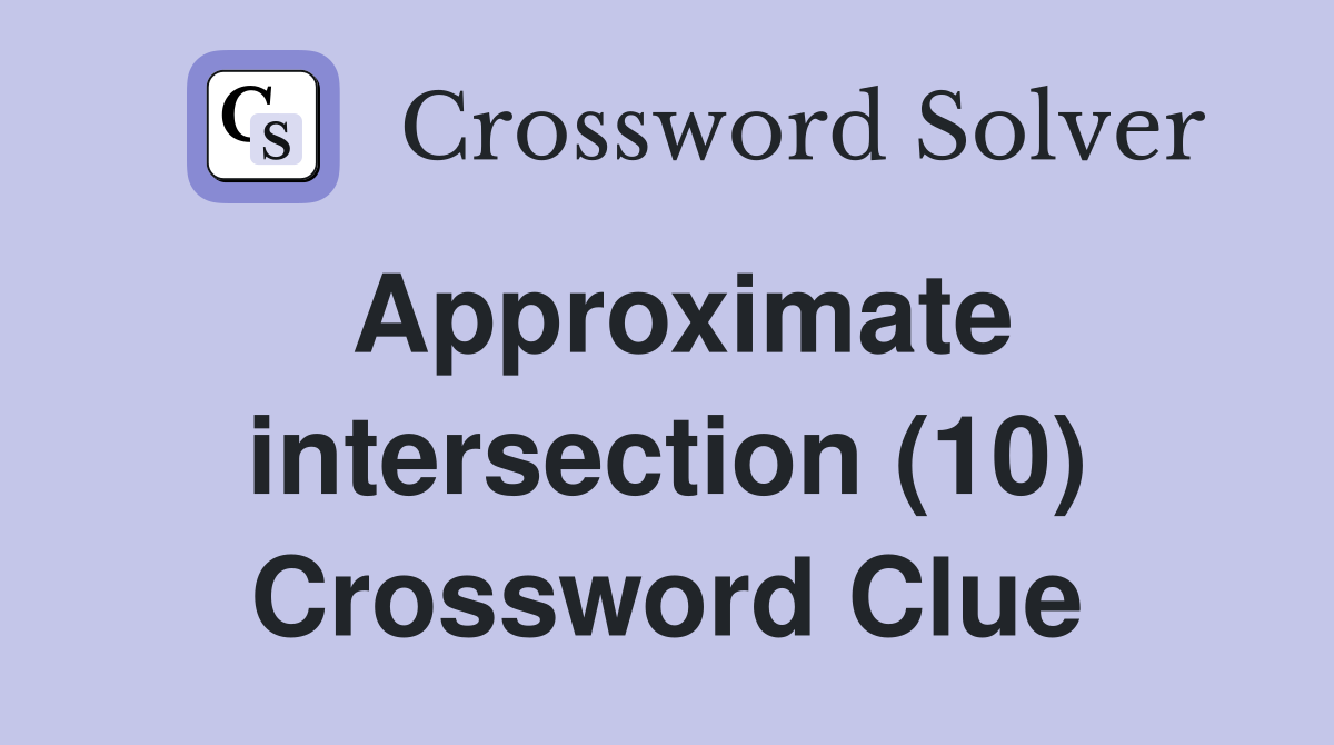 Approximate intersection (10) Crossword Clue