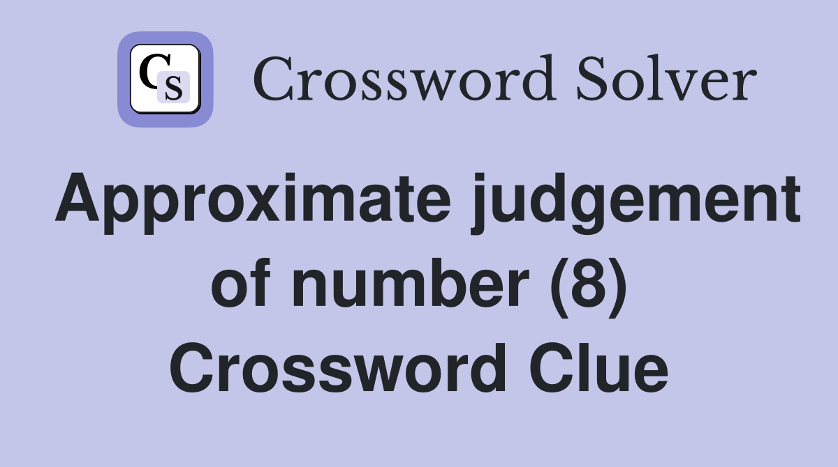 Approximate judgement of number (8) Crossword Clue