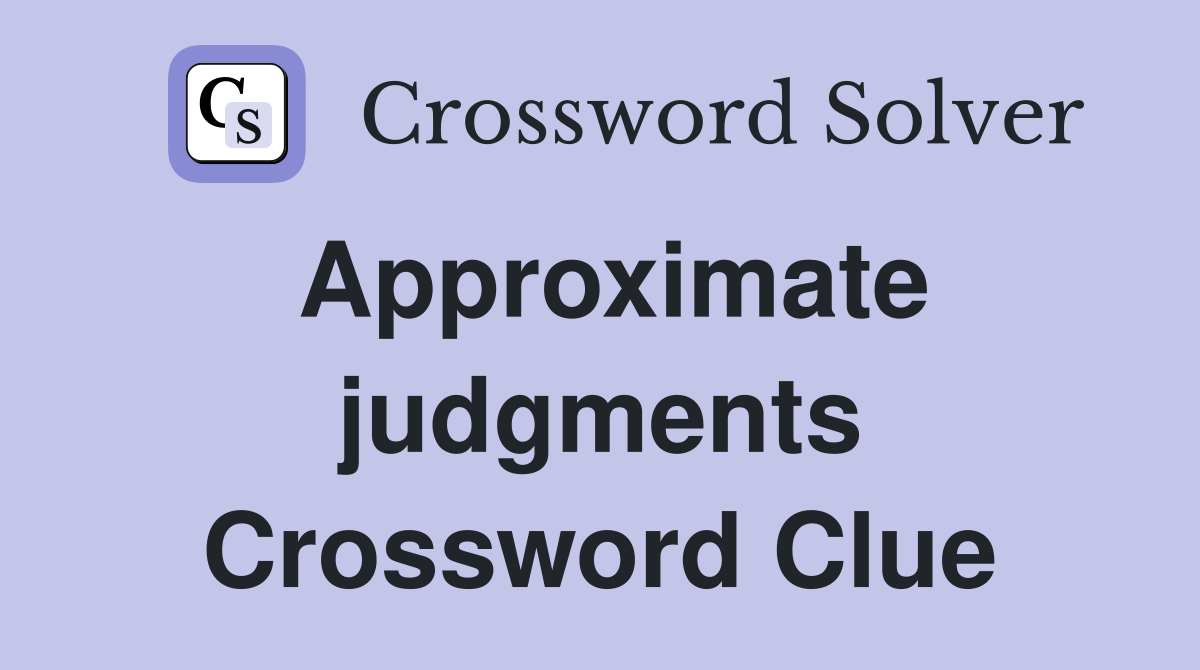 Approximate judgments Crossword Clue