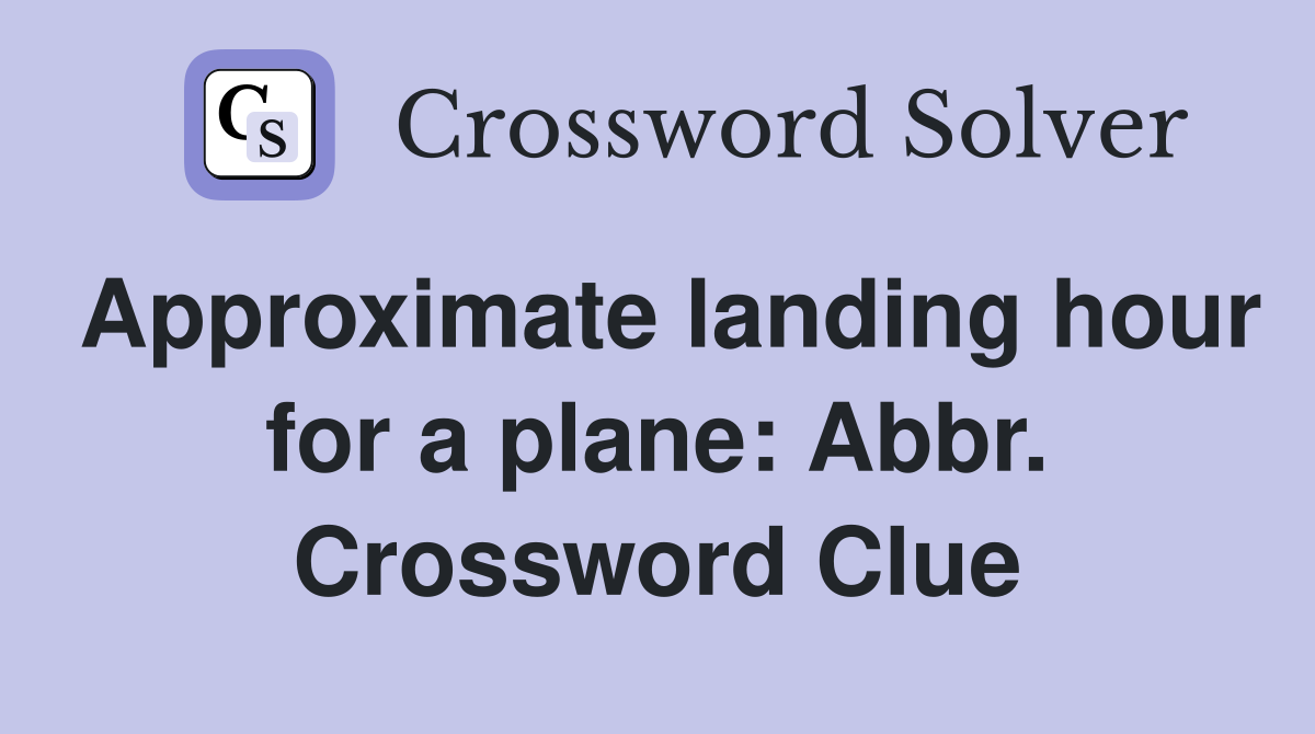 Approximate landing hour for a plane: Abbr. Crossword Clue