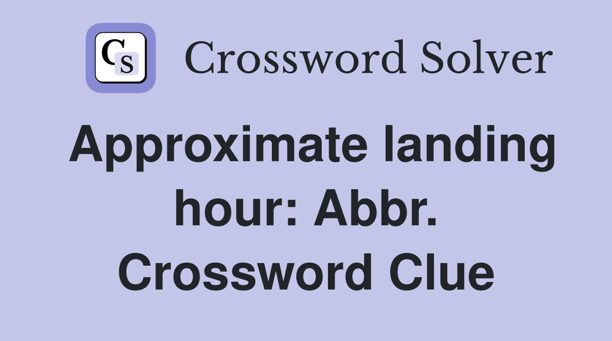 Approximate landing hour: Abbr. Crossword Clue