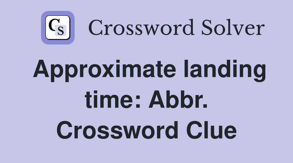 Approximate landing time: Abbr. Crossword Clue