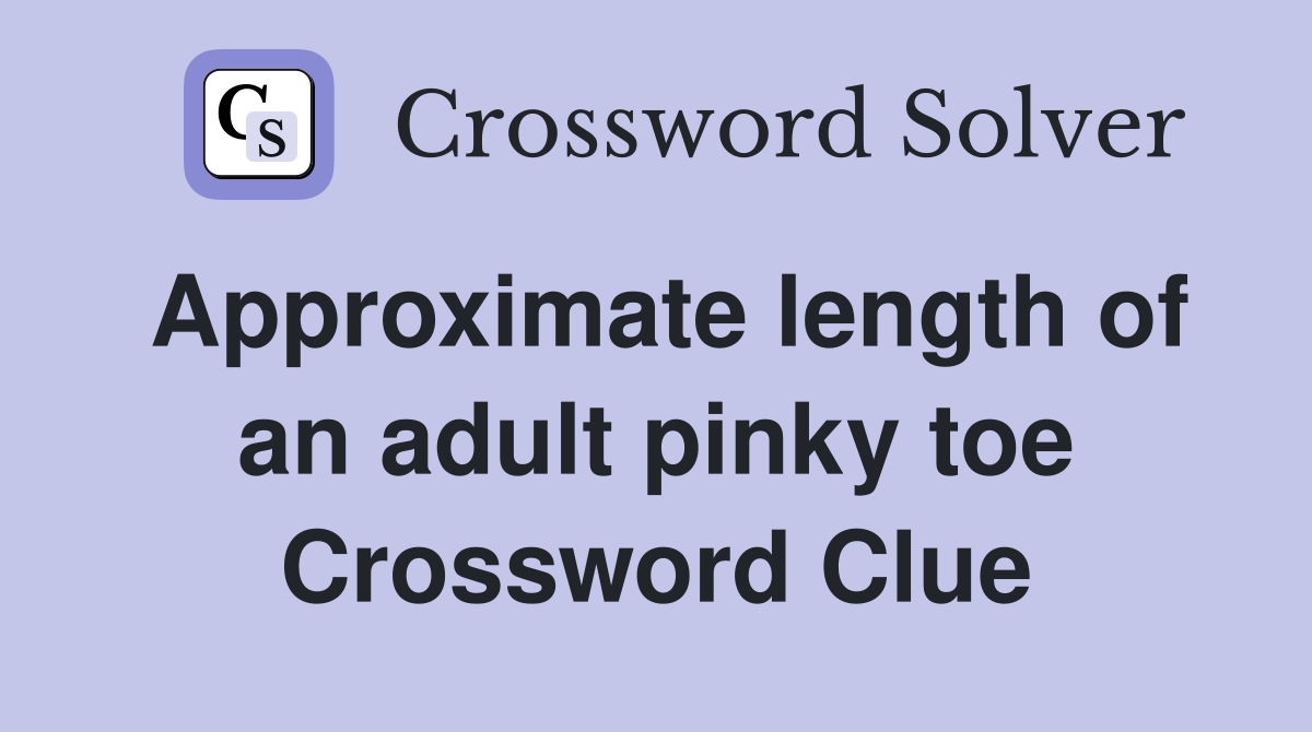 Approximate length of an adult pinky toe Crossword Clue