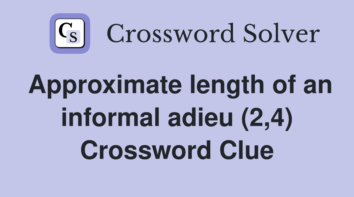 Approximate length of an informal adieu (2,4) Crossword Clue
