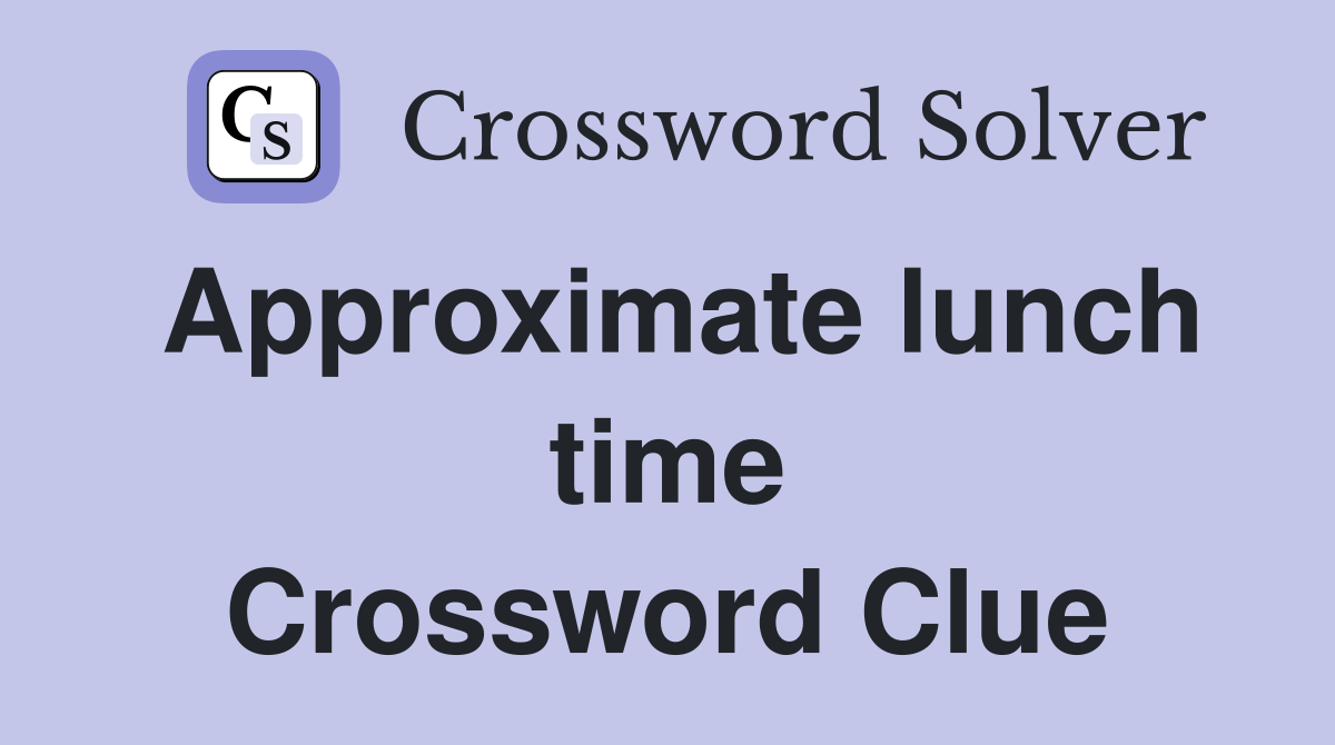 Approximate lunch time Crossword Clue