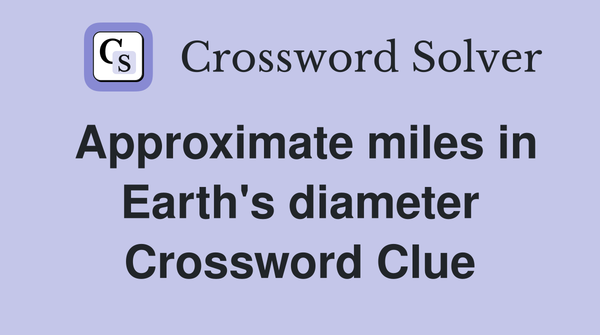 Approximate miles in Earth's diameter Crossword Clue