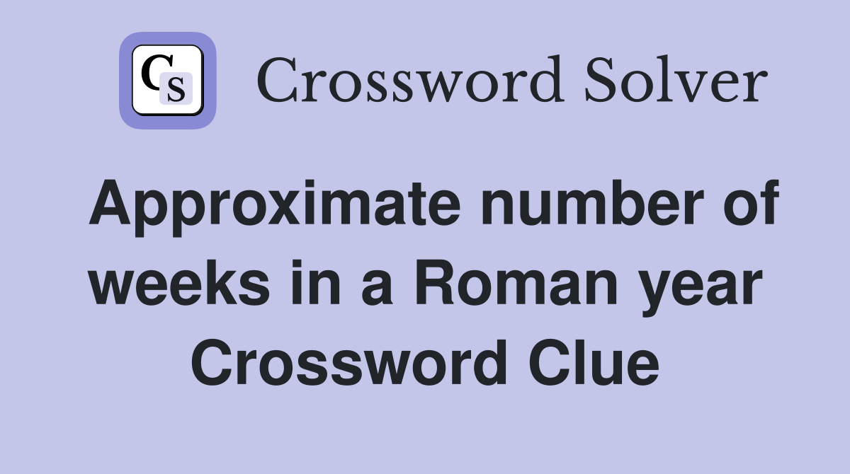 Approximate number of weeks in a Roman year Crossword Clue