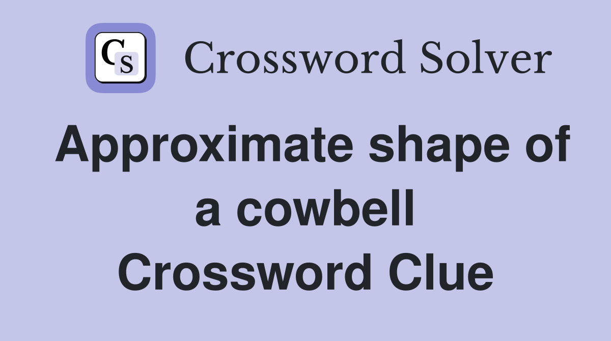 Approximate shape of a cowbell Crossword Clue