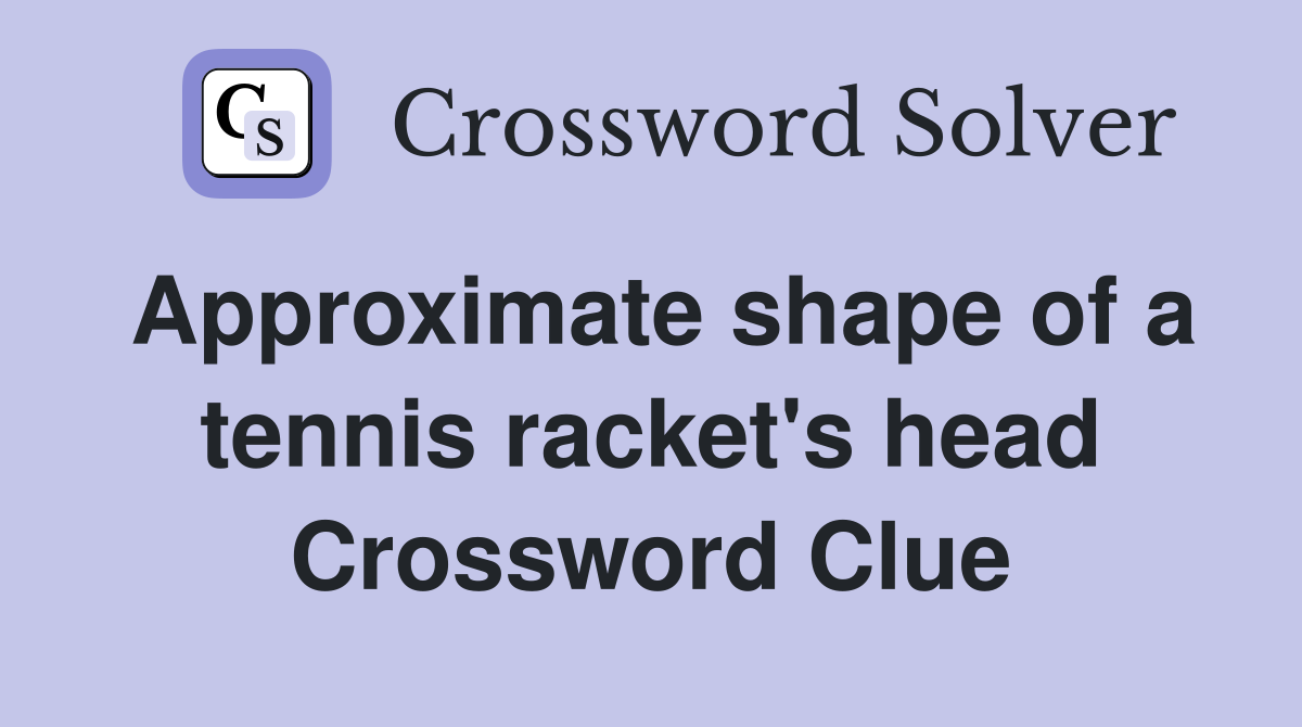 Approximate shape of a tennis racket's head Crossword Clue