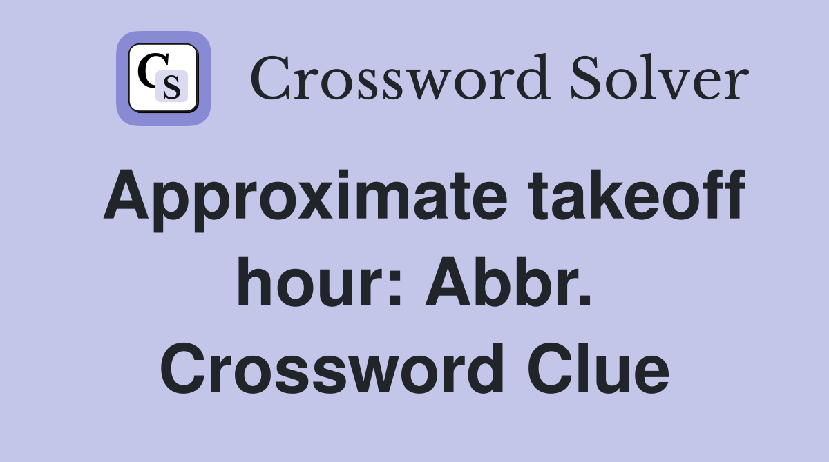 Approximate takeoff hour: Abbr. Crossword Clue