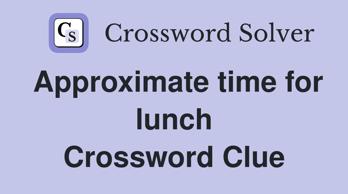 Approximate time for lunch Crossword Clue