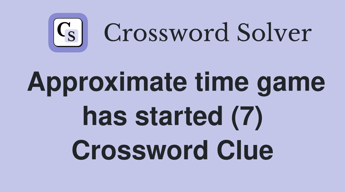 Approximate time game has started (7) Crossword Clue