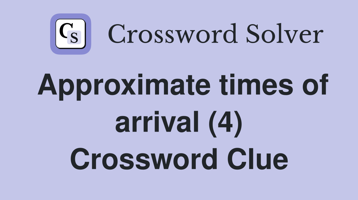 Approximate times of arrival (4) Crossword Clue