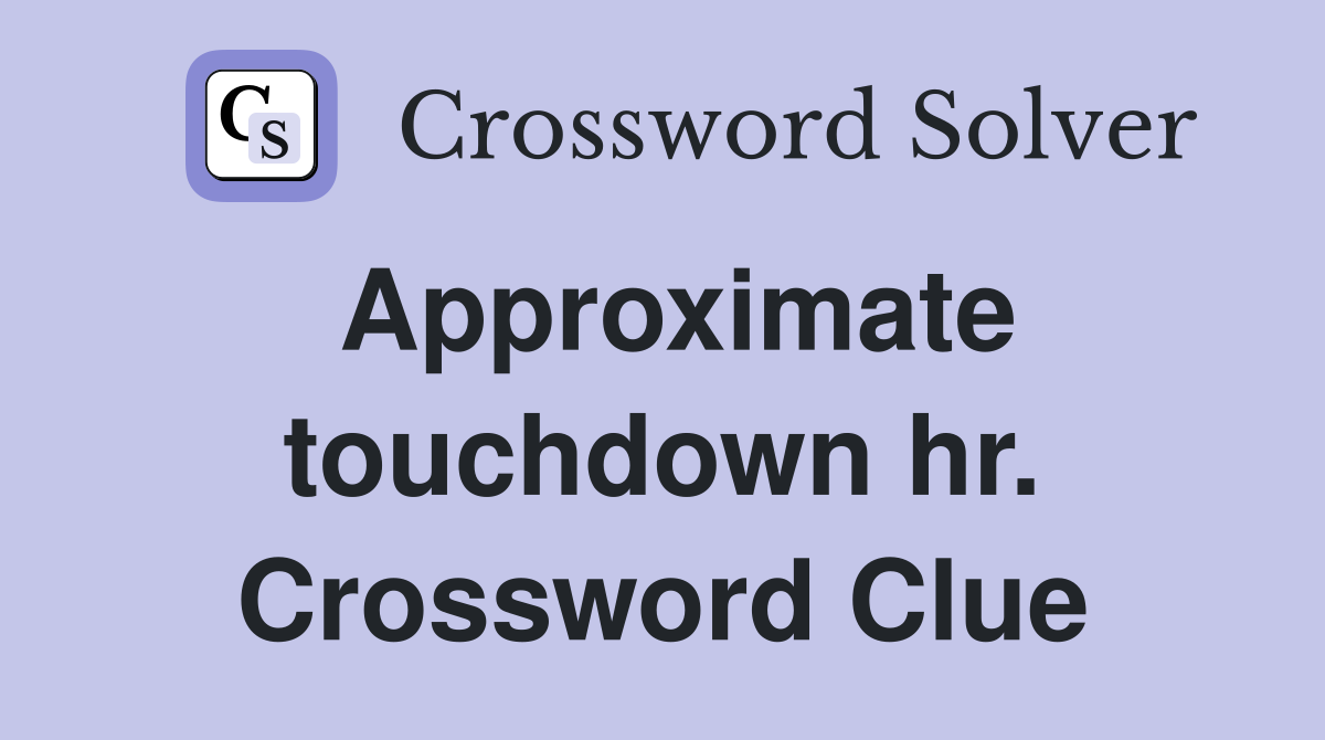 Approximate touchdown hr. Crossword Clue