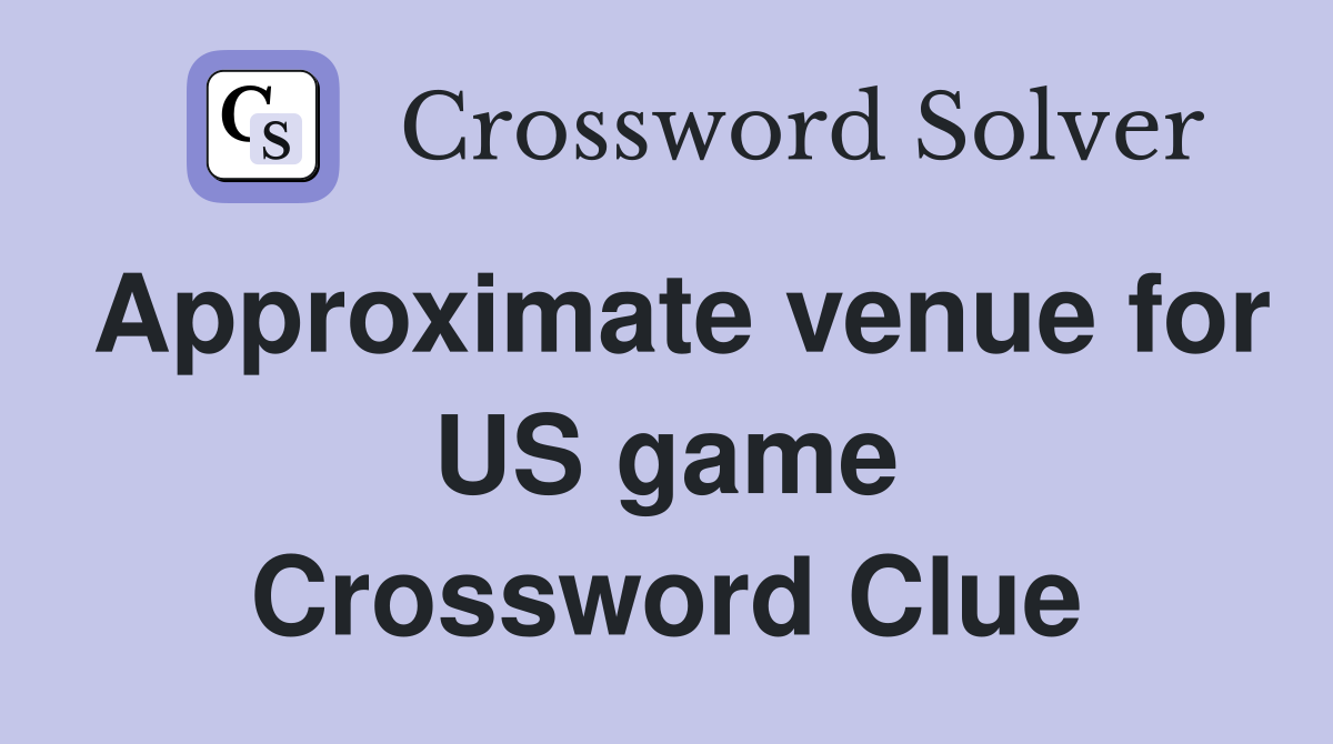 Approximate venue for US game Crossword Clue
