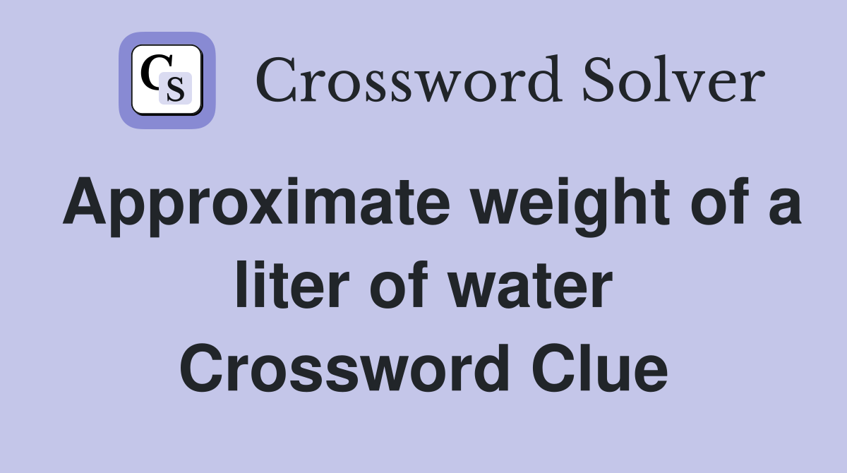 Approximate weight of a liter of water Crossword Clue