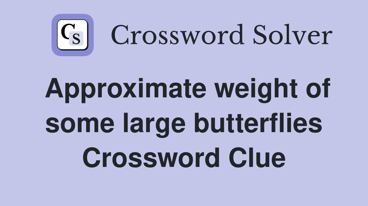 Approximate weight of some large butterflies Crossword Clue
