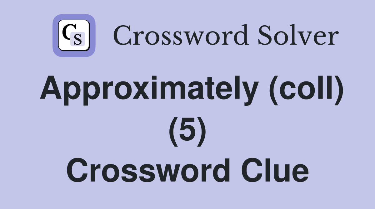 Approximately (coll) (5) Crossword Clue