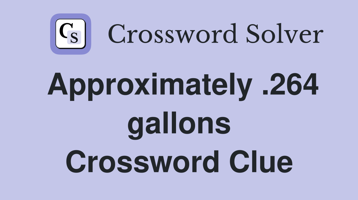 Approximately .264 gallons Crossword Clue