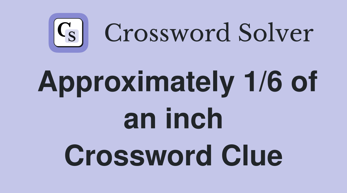 Approximately 1/6 of an inch Crossword Clue