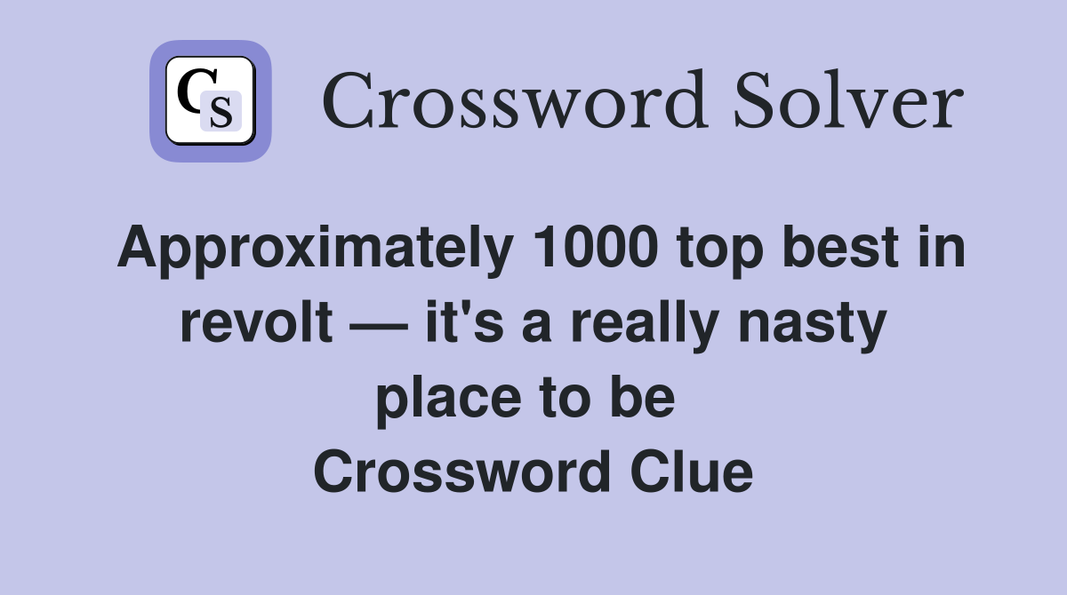 Approximately 1000 top best in revolt — it's a really nasty place to be  Crossword Clue