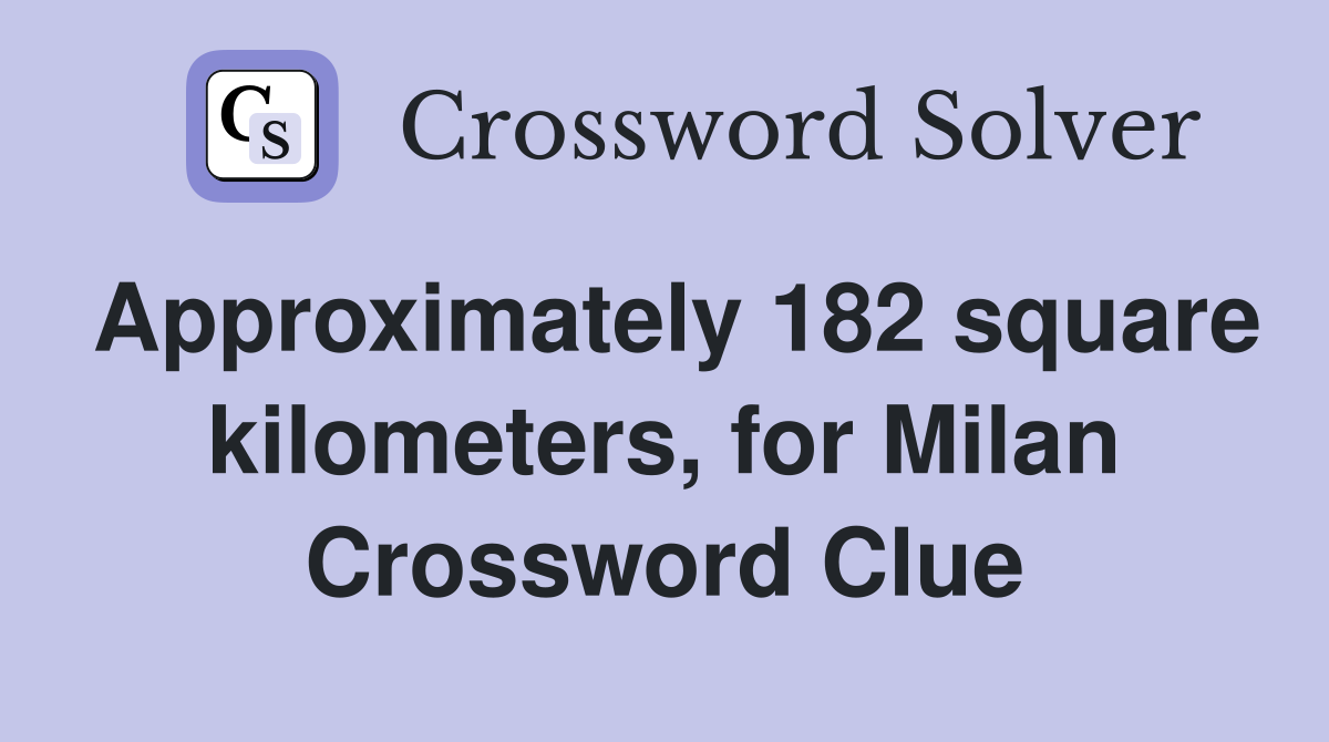 Approximately 182 square kilometers, for Milan Crossword Clue