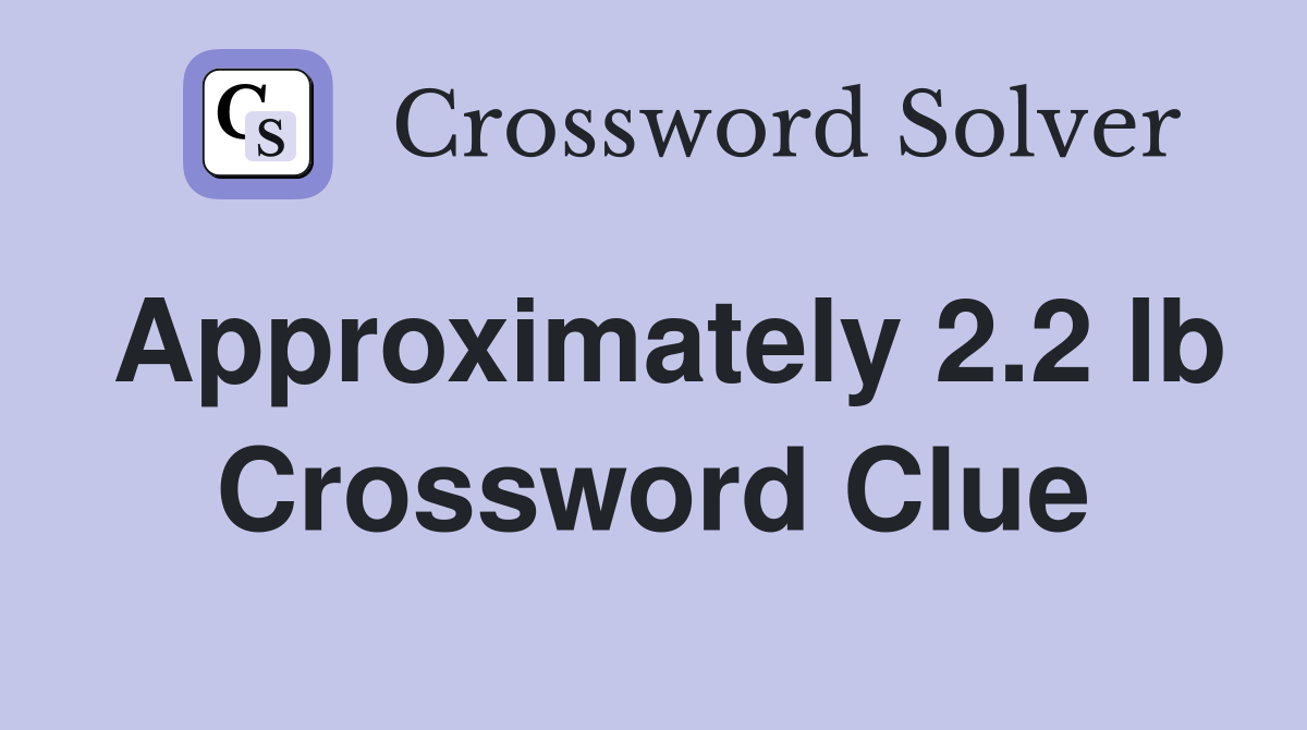 Approximately 2 2 lb Crossword Clue Answers Crossword Solver