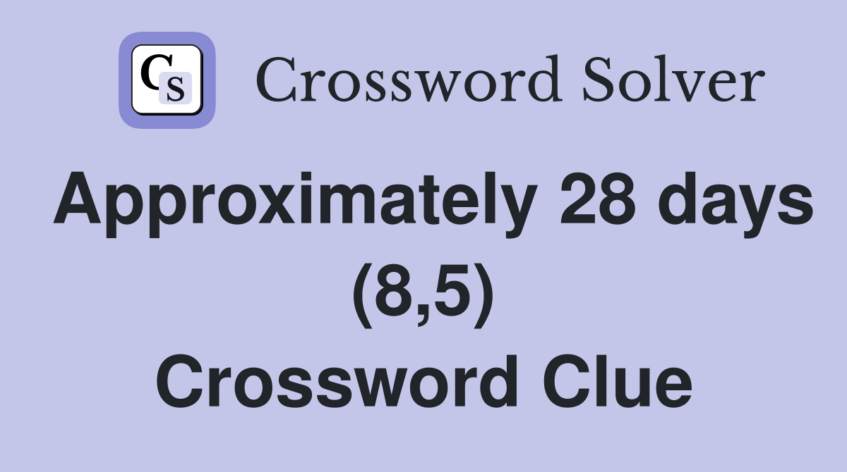 Approximately 28 days (8,5) Crossword Clue