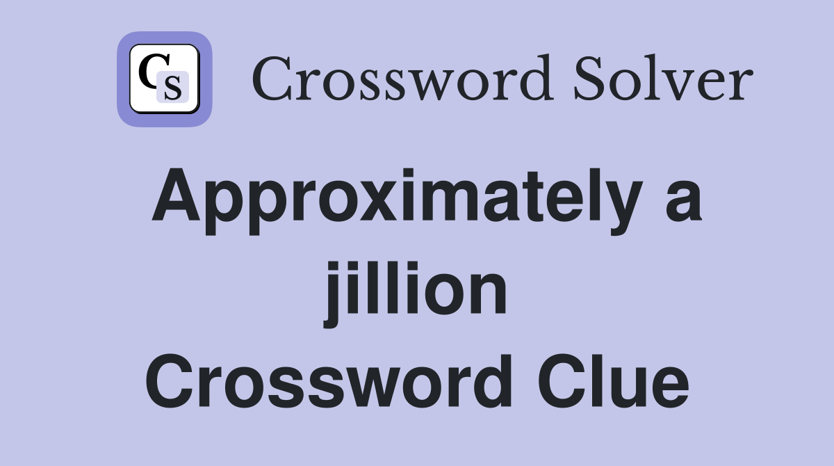 Approximately a jillion Crossword Clue
