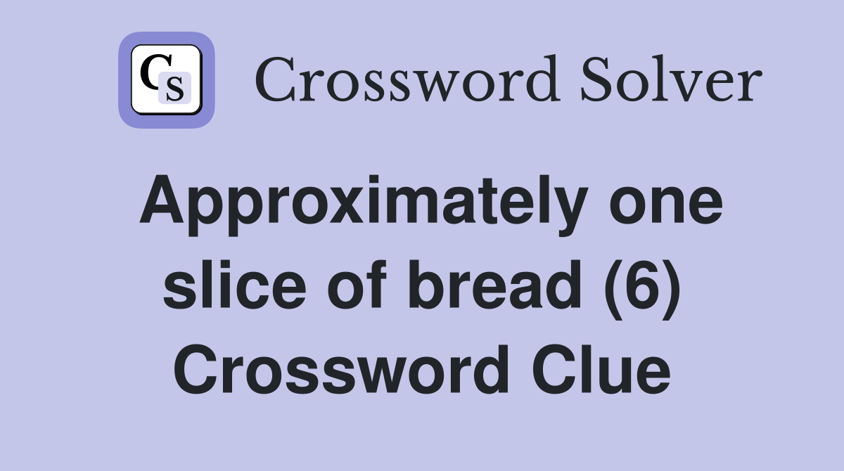 Approximately one slice of bread (6) Crossword Clue