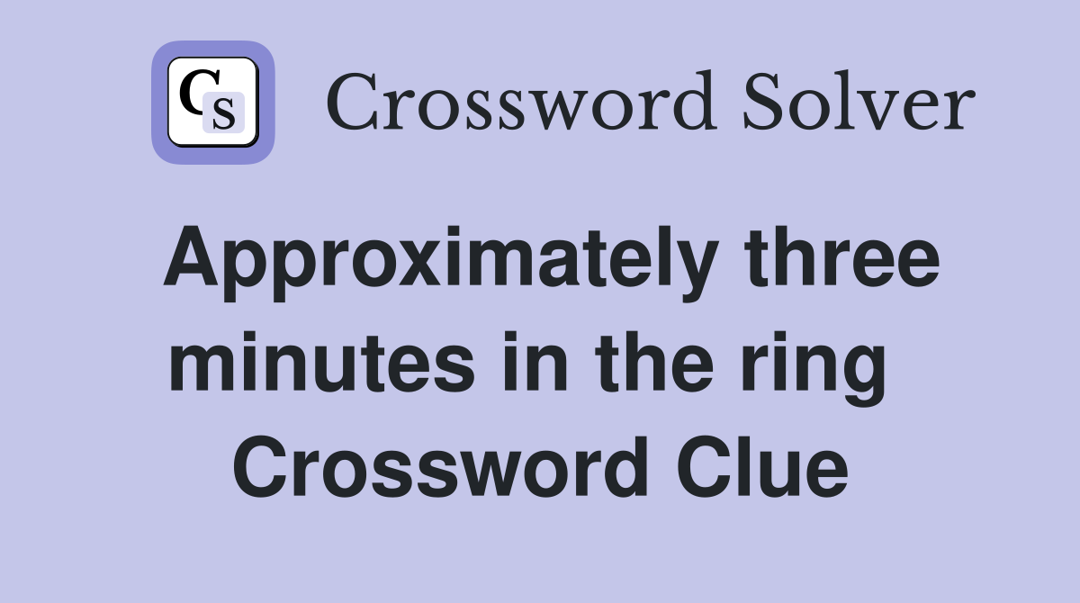 Approximately three minutes in the ring  Crossword Clue