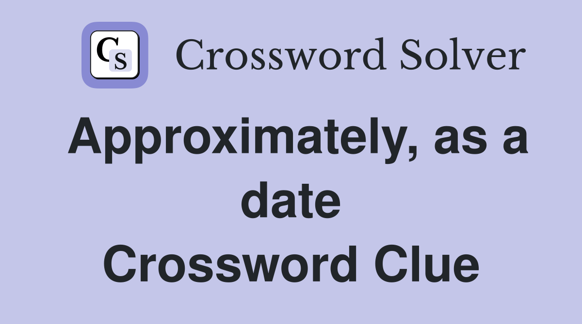 Approximately, as a date Crossword Clue