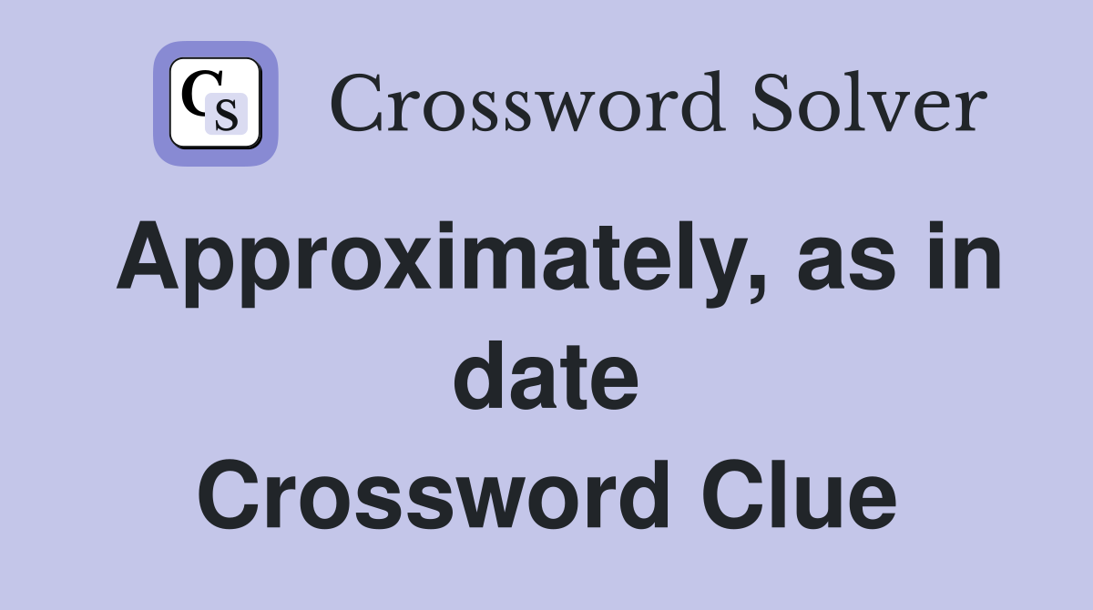 Approximately, as in date Crossword Clue